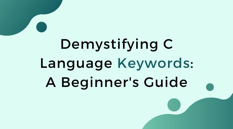 Demystifying C Language Keywords: A Beginner's Guide