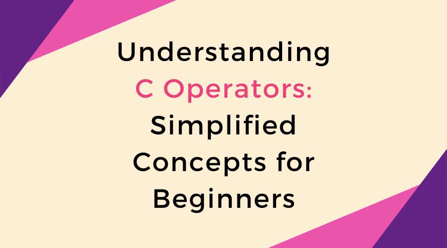 Understanding C Operators: Simplified Concepts for Beginners