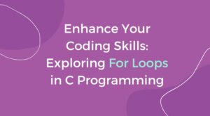 Enhance Your Coding Skills: Exploring For Loops in C Programming