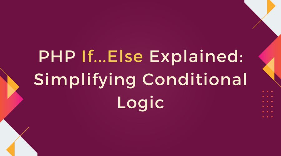 PHP If...Else Explained: Simplifying Conditional Logic