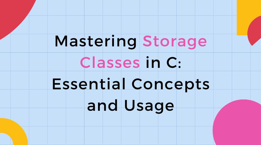Mastering Storage Classes in C: Essential Concepts and Usage
