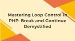 Mastering Loop Control in PHP: Break and Continue Demystified